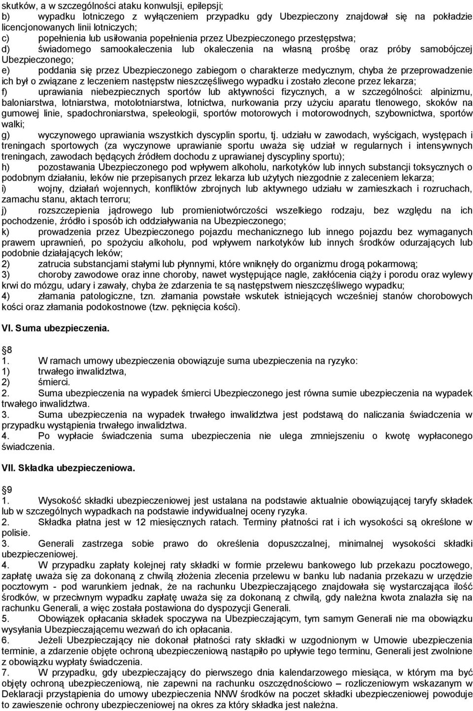zabiegom o charakterze medycznym, chyba że przeprowadzenie ich był o związane z leczeniem następstw nieszczęśliwego wypadku i zostało zlecone przez lekarza; f) uprawiania niebezpiecznych sportów lub