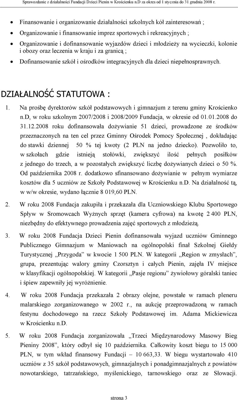 Na prośbę dyrektorów szkół podstawowych i gimnazjum z terenu gminy Krościenko n.d, w roku szkolnym 2007/2008 i 2008/2009 Fundacja, w okresie od 01.01.2008 do 31.12.