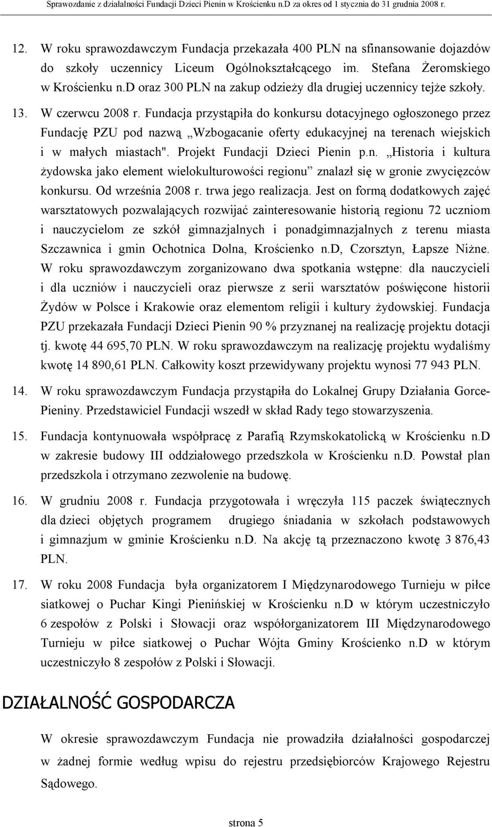Fundacja przystąpiła do konkursu dotacyjnego ogłoszonego przez Fundację PZU pod nazwą Wzbogacanie oferty edukacyjnej na terenach wiejskich i w małych miastach". Projekt Fundacji Dzieci Pienin p.n. Historia i kultura żydowska jako element wielokulturowości regionu znalazł się w gronie zwycięzców konkursu.