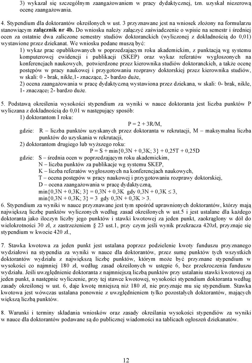 Do wniosku należy załączyć zaświadczenie o wpisie na semestr i średniej ocen za ostatnie dwa zaliczone semestry studiów doktoranckich (wyliczonej z dokładnością do 0,01) wystawione przez dziekanat.