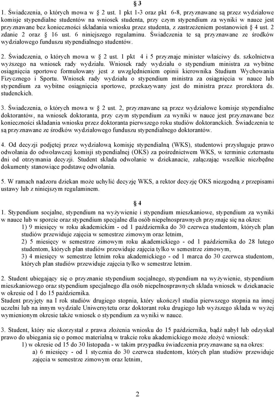 przez studenta, z zastrzeżeniem postanowień 4 ust. 2 zdanie 2 oraz 16 ust. 6 niniejszego regulaminu. Świadczenia te są przyznawane ze środków wydziałowego funduszu stypendialnego studentów. 2. Świadczenia, o których mowa w 2 ust.