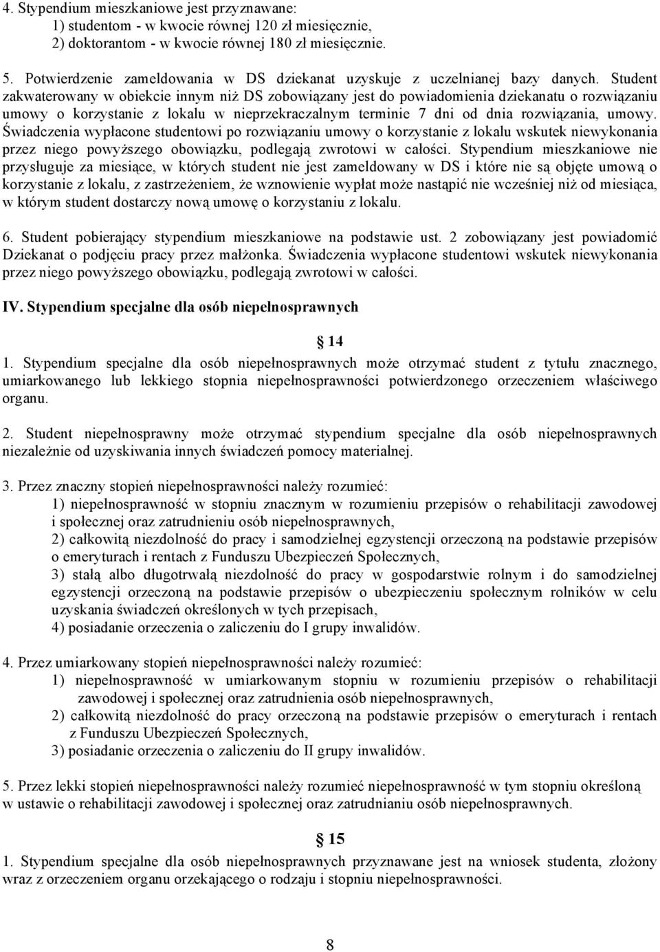 Student zakwaterowany w obiekcie innym niż DS zobowiązany jest do powiadomienia dziekanatu o rozwiązaniu umowy o korzystanie z lokalu w nieprzekraczalnym terminie 7 dni od dnia rozwiązania, umowy.