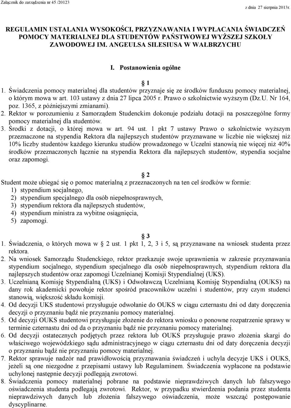 Świadczenia pomocy materialnej dla studentów przyznaje się ze środków funduszu pomocy materialnej, o którym mowa w art. 103 ustawy z dnia 27 lipca 2005 r. Prawo o szkolnictwie wyższym (Dz.U.