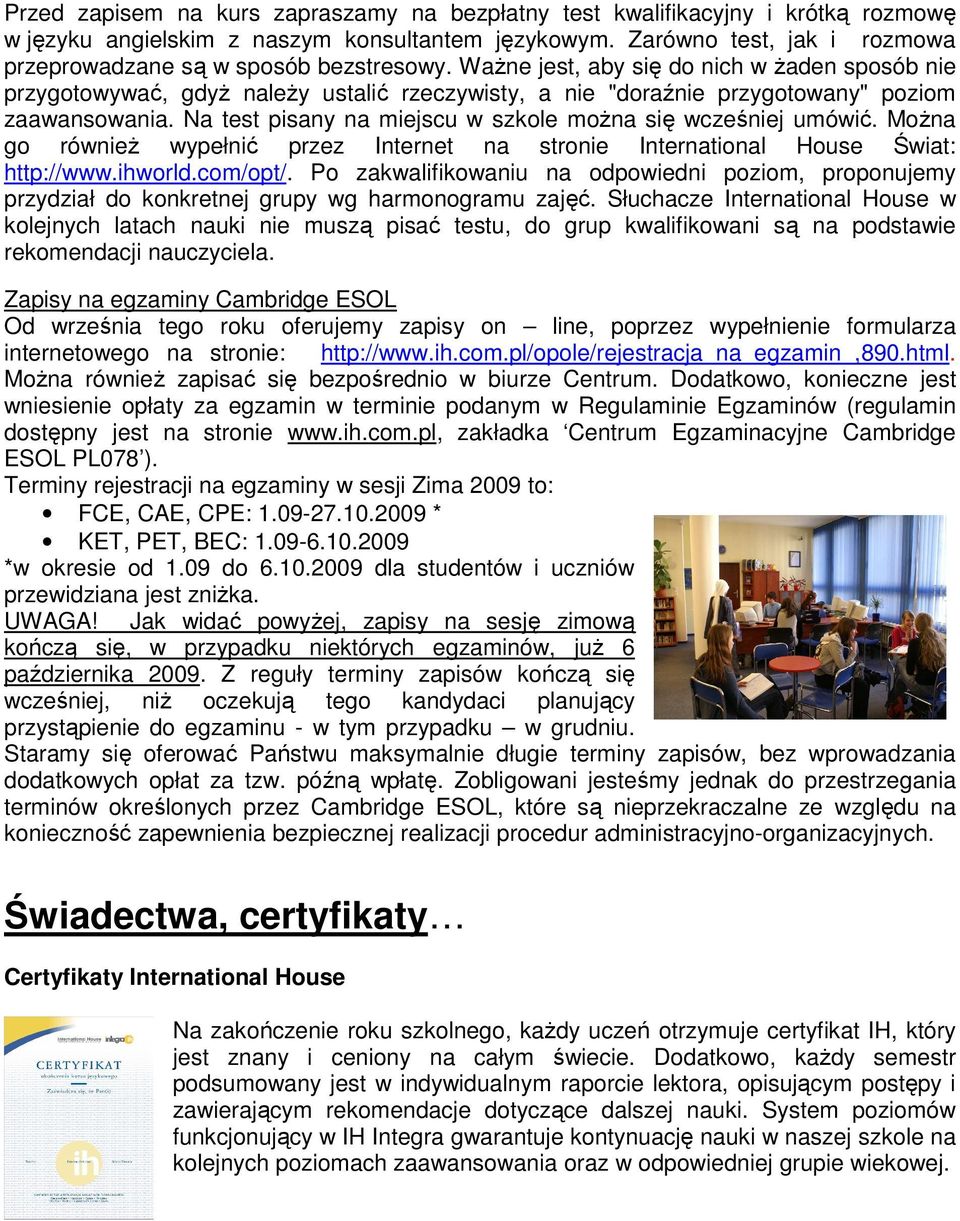 WaŜne jest, aby się do nich w Ŝaden sposób nie przygotowywać, gdyŝ naleŝy ustalić rzeczywisty, a nie "doraźnie przygotowany" poziom zaawansowania.