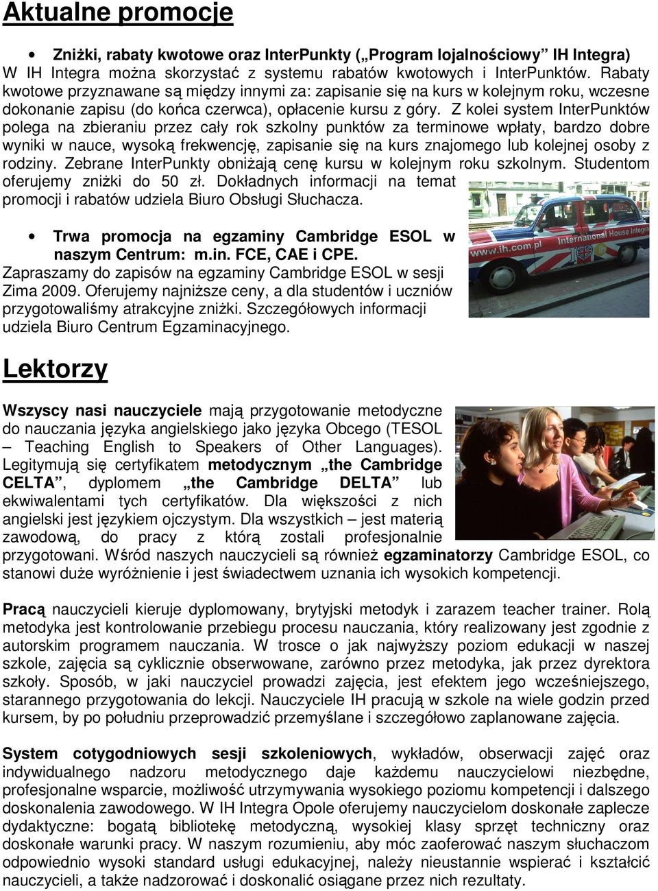 Z kolei system InterPunktów polega na zbieraniu przez cały rok szkolny punktów za terminowe wpłaty, bardzo dobre wyniki w nauce, wysoką frekwencję, zapisanie się na kurs znajomego lub kolejnej osoby