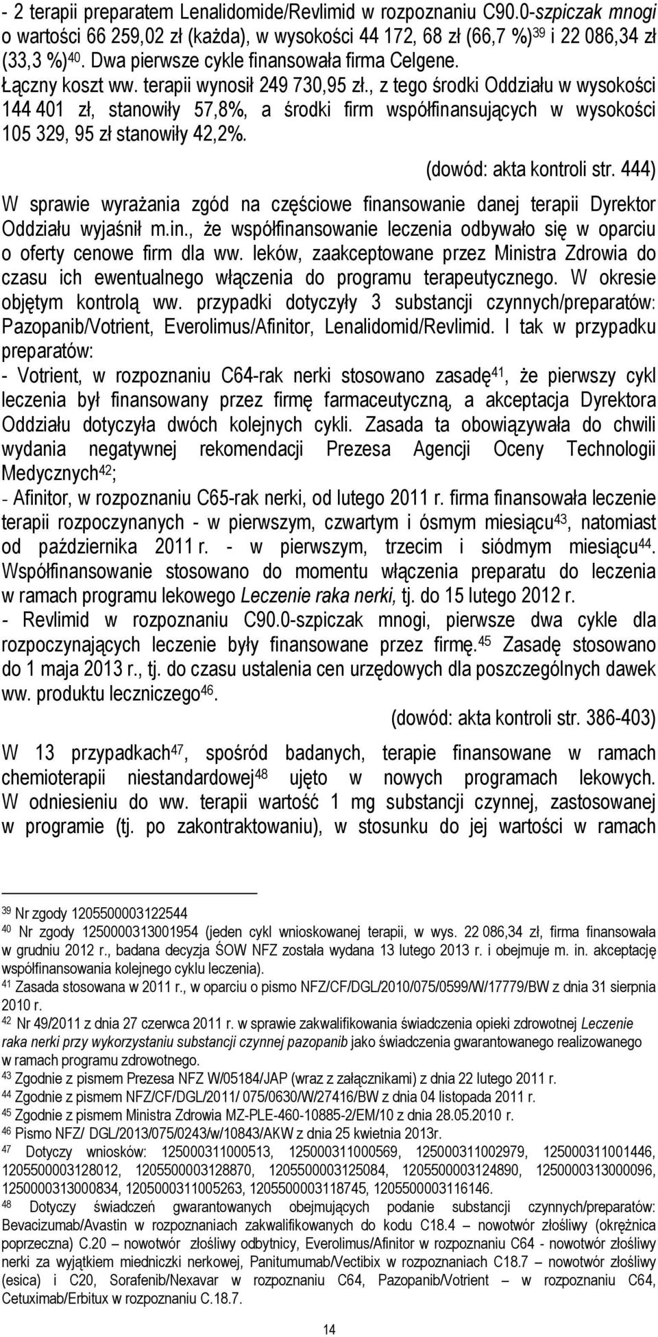, z tego środki Oddziału w wysokości 144 401 zł, stanowiły 57,8%, a środki firm współfinansujących w wysokości 105 329, 95 zł stanowiły 42,2%. (dowód: akta kontroli str.