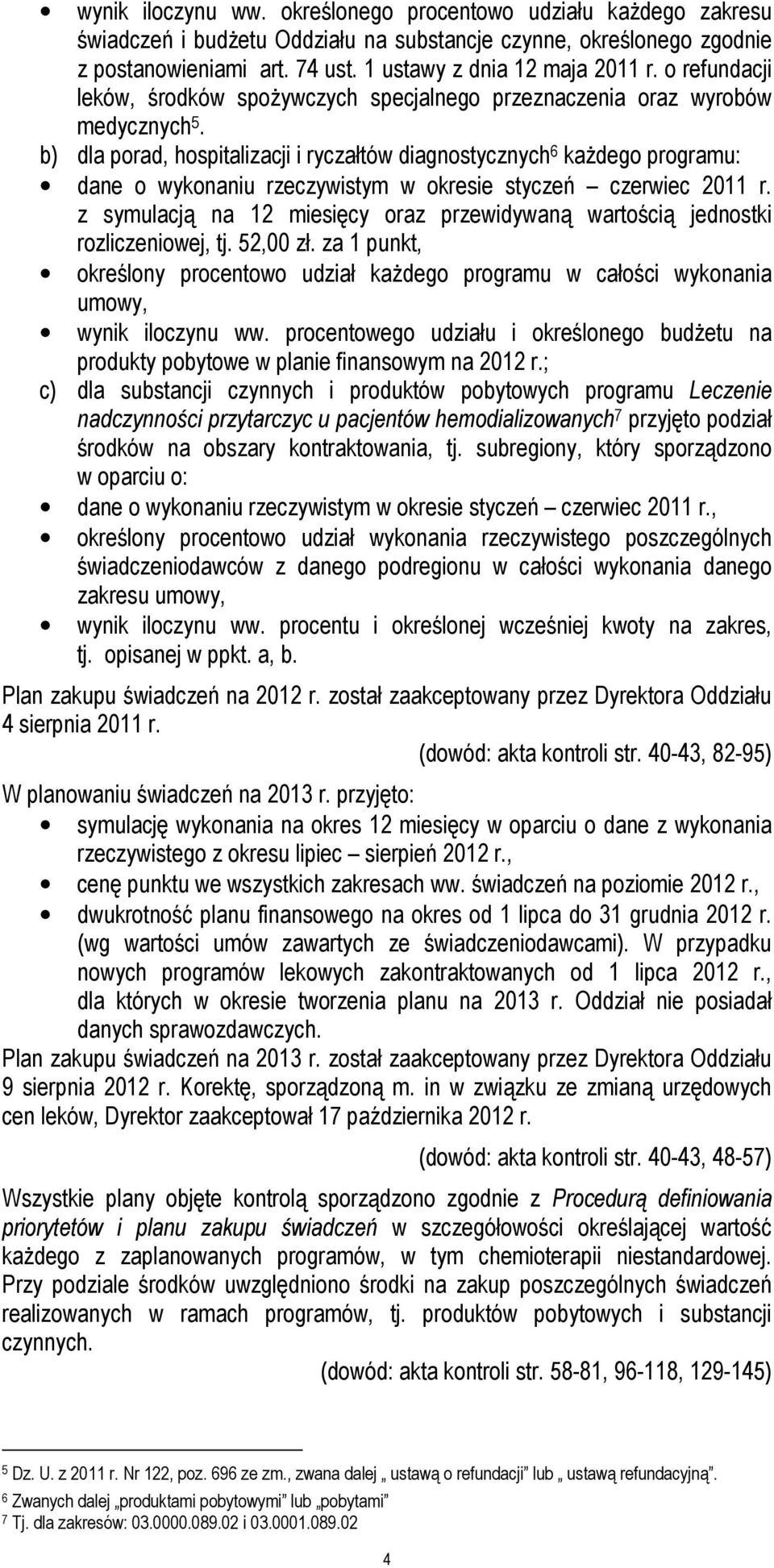 b) dla porad, hospitalizacji i ryczałtów diagnostycznych 6 każdego programu: dane o wykonaniu rzeczywistym w okresie styczeń czerwiec 2011 r.