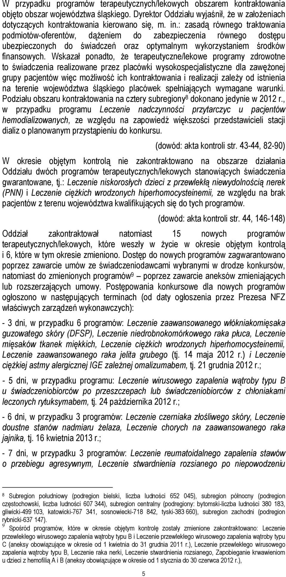 Wskazał ponadto, że terapeutyczne/lekowe programy zdrowotne to świadczenia realizowane przez placówki wysokospecjalistyczne dla zawężonej grupy pacjentów więc możliwość ich kontraktowania i