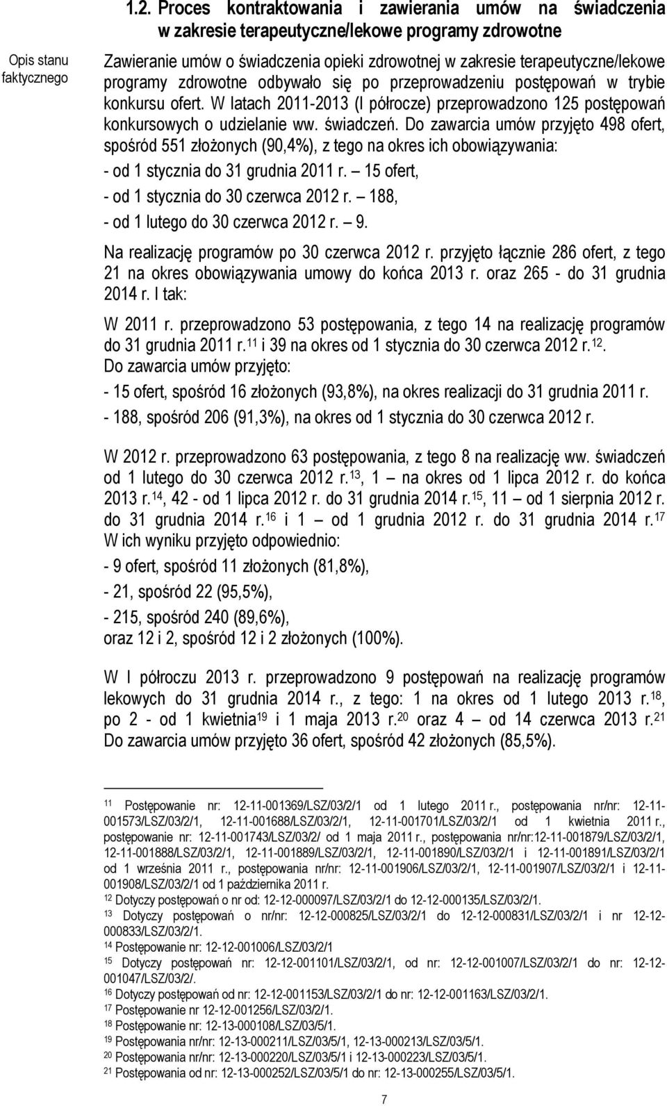 zdrowotne odbywało się po przeprowadzeniu postępowań w trybie konkursu ofert. W latach 2011-2013 (I półrocze) przeprowadzono 125 postępowań konkursowych o udzielanie ww. świadczeń.