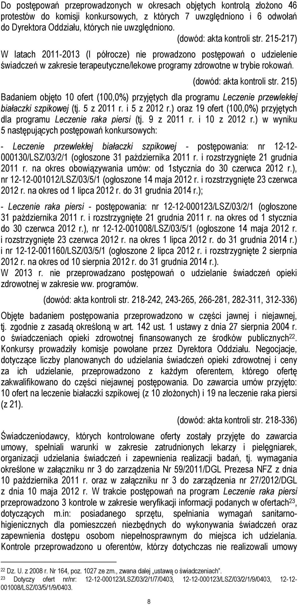 (dowód: akta kontroli str. 215) Badaniem objęto 10 ofert (100,0%) przyjętych dla programu Leczenie przewlekłej białaczki szpikowej (tj. 5 z 2011 r. i 5 z 2012 r.