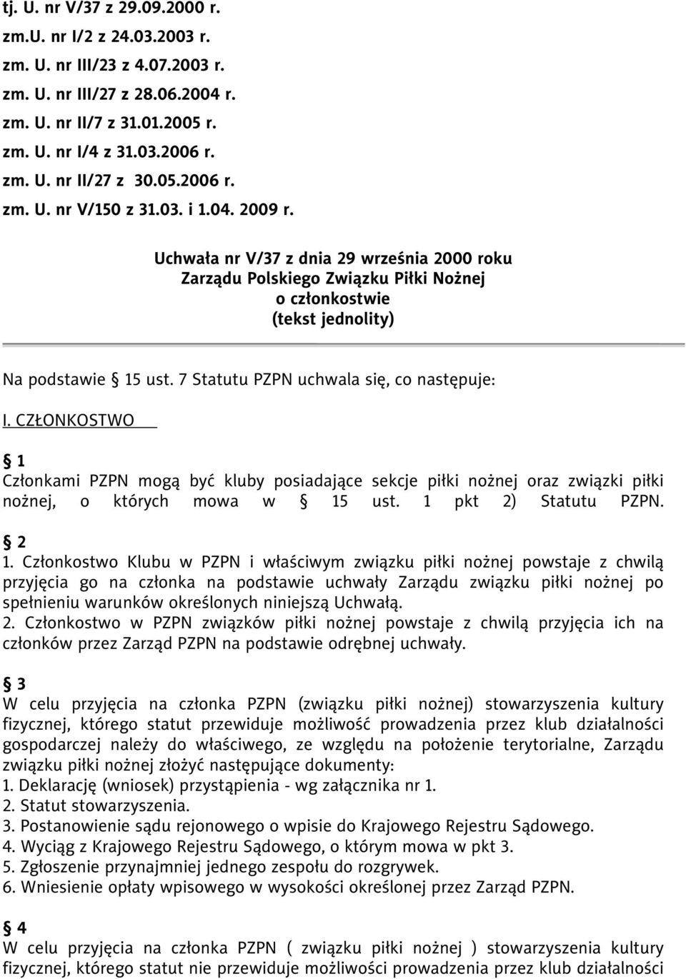 7 Statutu PZPN uchwala się, co następuje: I. CZŁONKOSTWO 1 Członkami PZPN mogą być kluby posiadające sekcje piłki nożnej oraz związki piłki nożnej, o których mowa w 15 ust. 1 pkt 2) Statutu PZPN. 2 1.