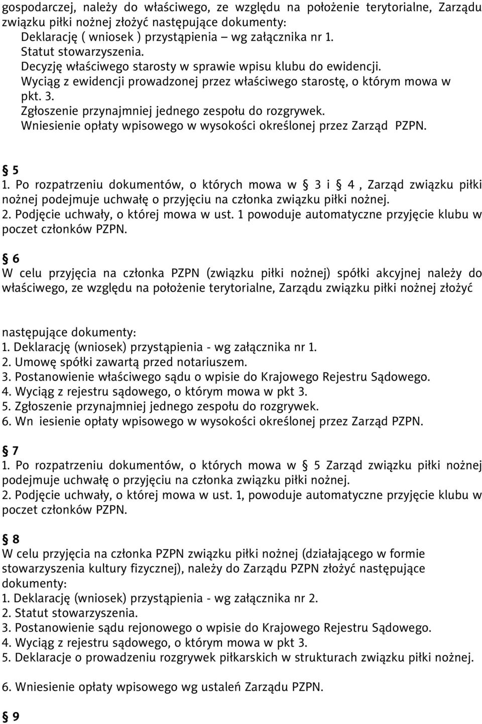 Zgłoszenie przynajmniej jednego zespołu do rozgrywek. Wniesienie opłaty wpisowego w wysokości określonej przez Zarząd PZPN. 5 1.