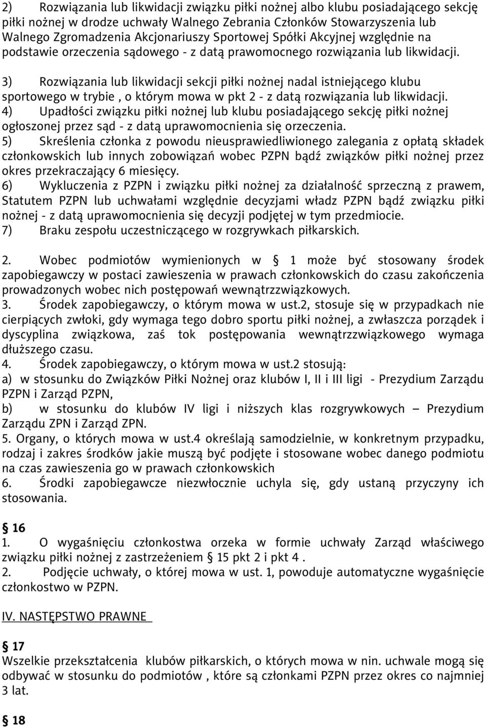 3) Rozwiązania lub likwidacji sekcji piłki nożnej nadal istniejącego klubu sportowego w trybie, o którym mowa w pkt 2 - z datą rozwiązania lub likwidacji.