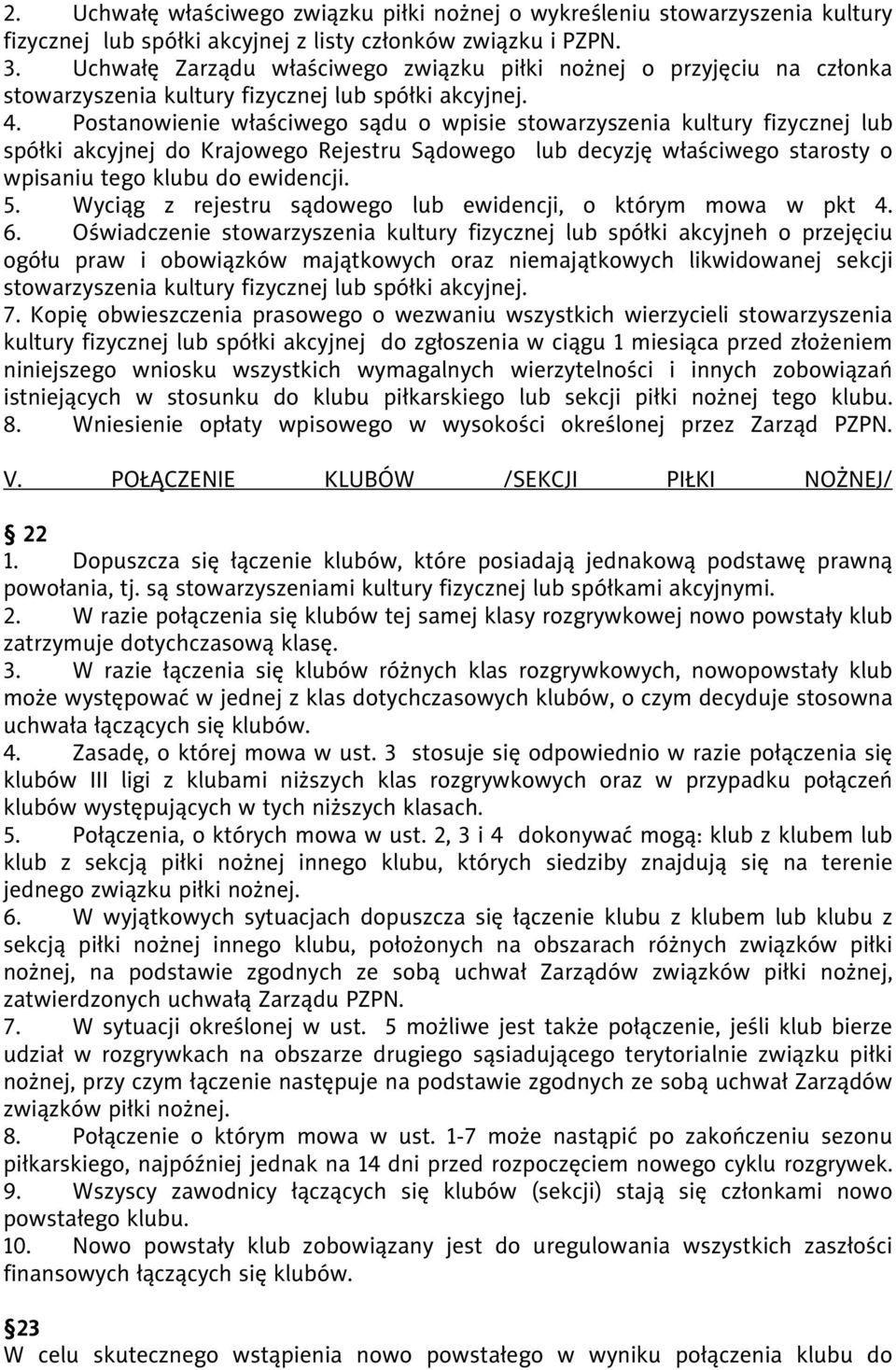 Postanowienie właściwego sądu o wpisie stowarzyszenia kultury fizycznej lub spółki akcyjnej do Krajowego Rejestru Sądowego lub decyzję właściwego starosty o wpisaniu tego klubu do ewidencji. 5.