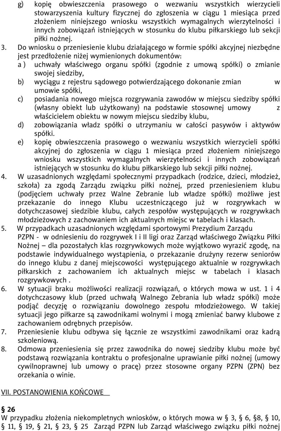 Do wniosku o przeniesienie klubu działającego w formie spółki akcyjnej niezbędne jest przedłożenie niżej wymienionych dokumentów: a ) uchwały właściwego organu spółki (zgodnie z umową spółki) o