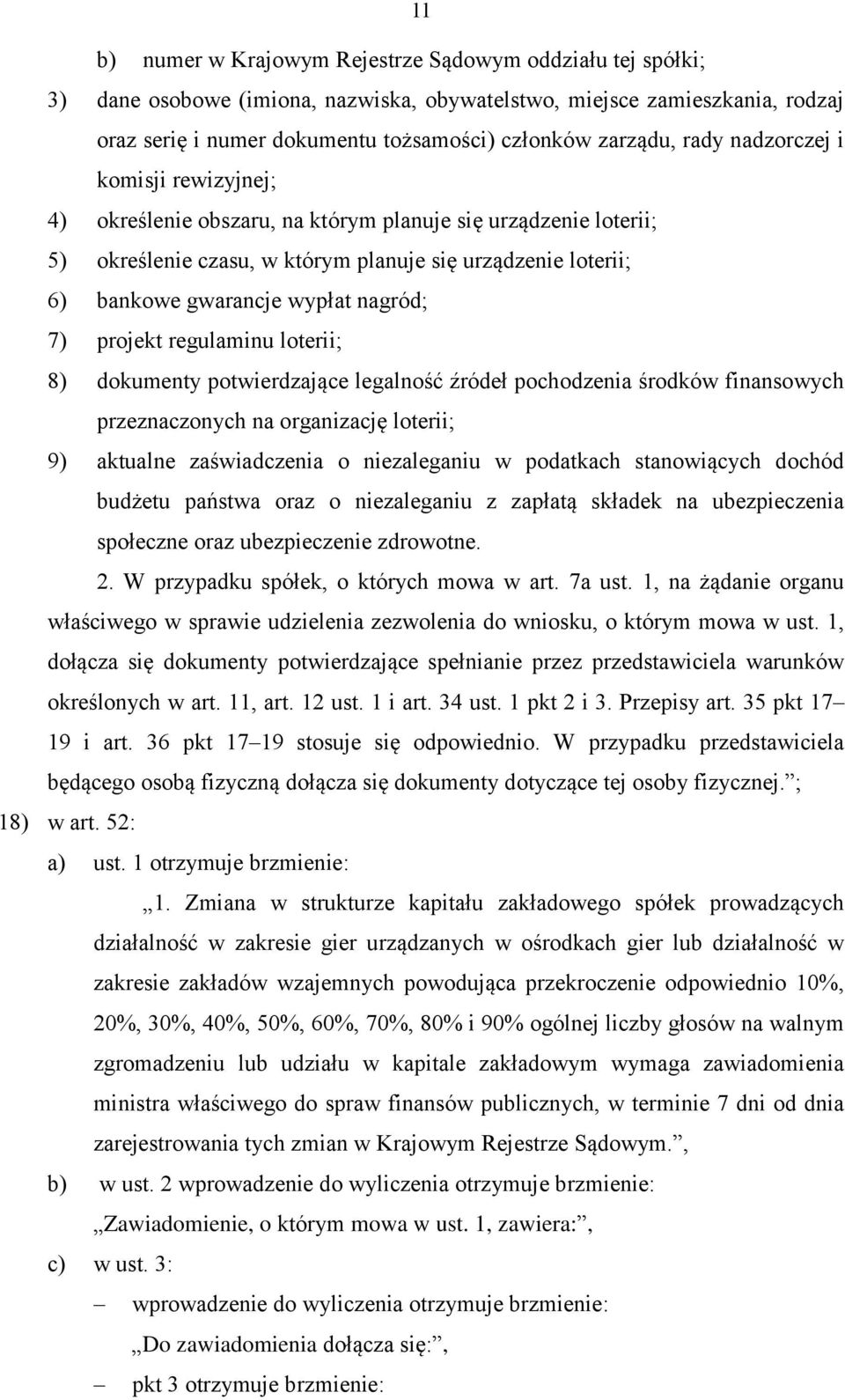 nagród; 7) projekt regulaminu loterii; 8) dokumenty potwierdzające legalność źródeł pochodzenia środków finansowych przeznaczonych na organizację loterii; 9) aktualne zaświadczenia o niezaleganiu w