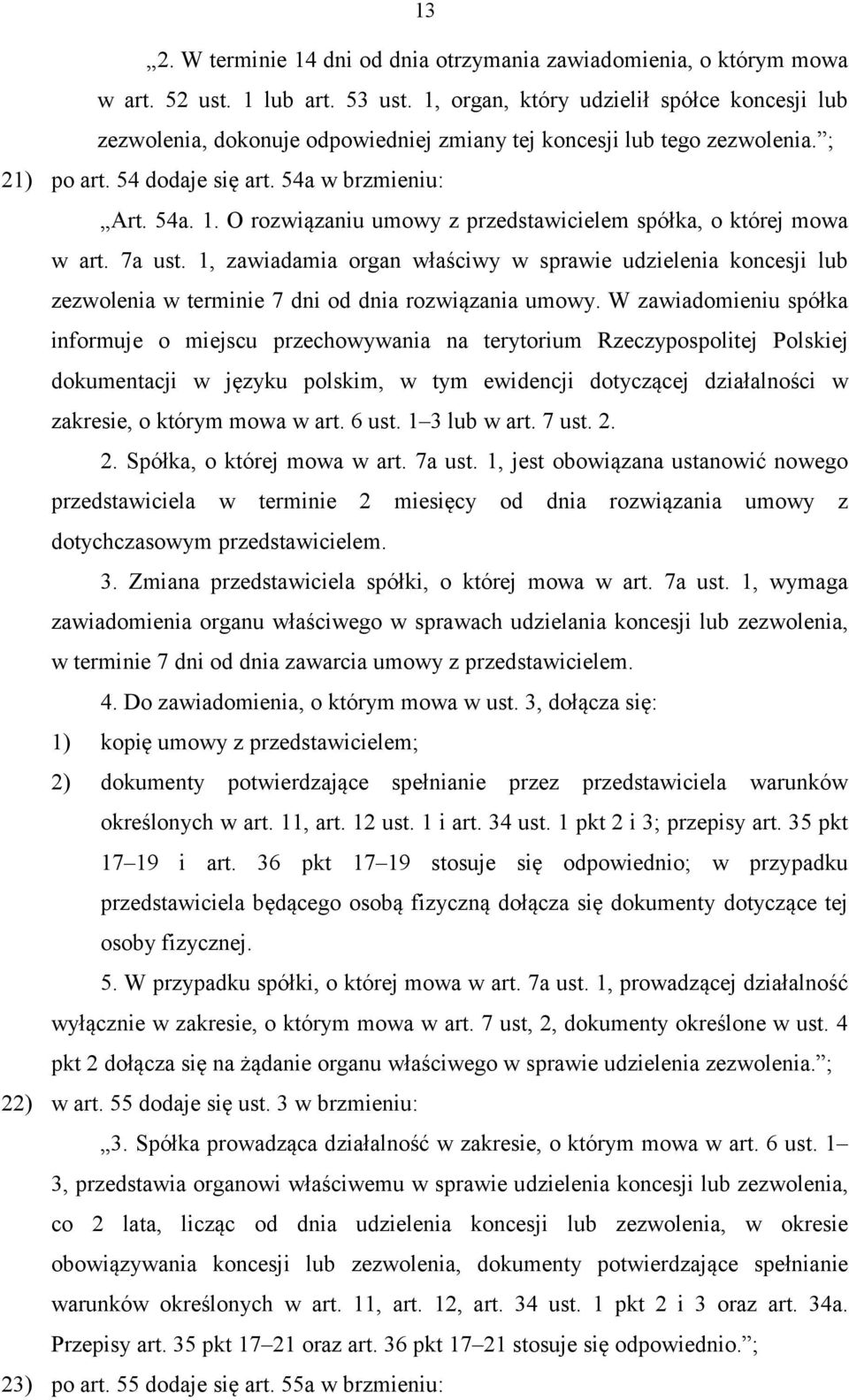 O rozwiązaniu umowy z przedstawicielem spółka, o której mowa w art. 7a ust. 1, zawiadamia organ właściwy w sprawie udzielenia koncesji lub zezwolenia w terminie 7 dni od dnia rozwiązania umowy.