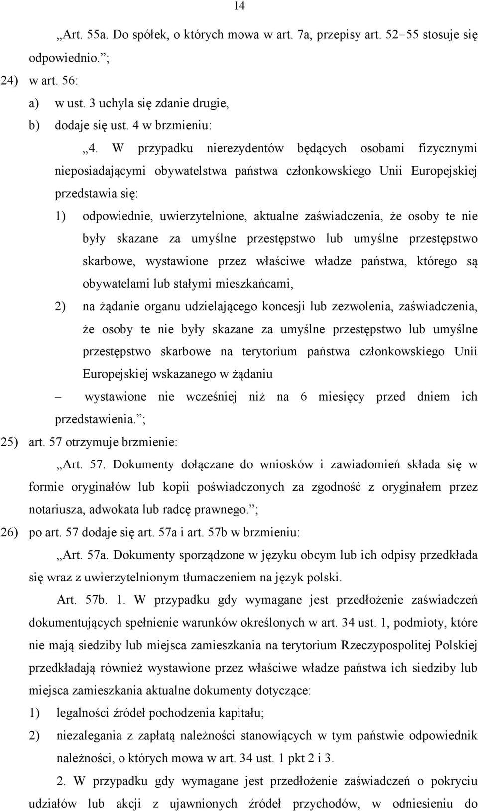 że osoby te nie były skazane za umyślne przestępstwo lub umyślne przestępstwo skarbowe, wystawione przez właściwe władze państwa, którego są obywatelami lub stałymi mieszkańcami, 2) na żądanie organu