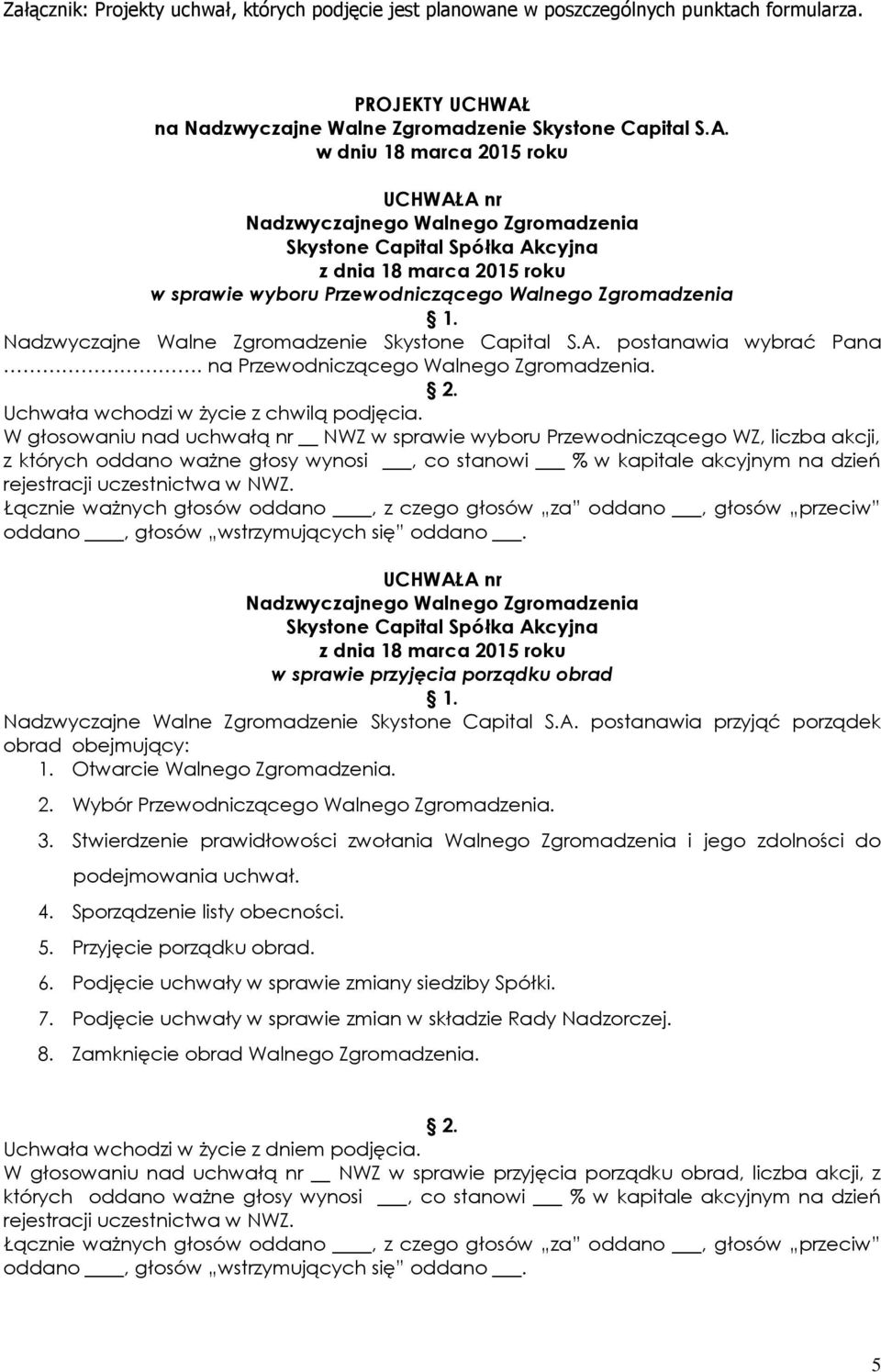 A. postanawia wybrać Pana. na Przewodniczącego Walnego Zgromadzenia. Uchwała wchodzi w życie z chwilą podjęcia.