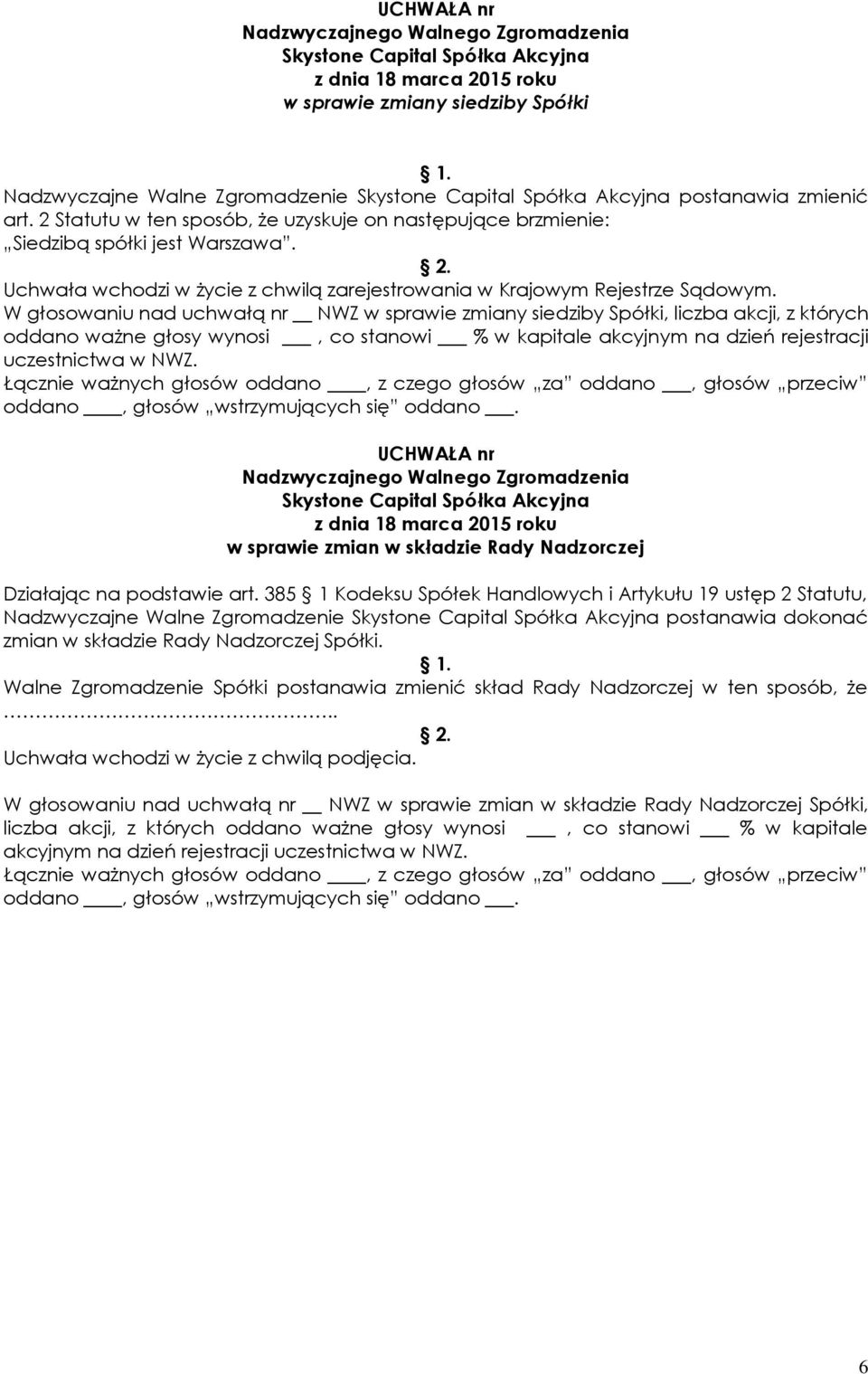 W głosowaniu nad uchwałą nr NWZ w sprawie zmiany siedziby Spółki, liczba akcji, z których oddano ważne głosy wynosi, co stanowi % w kapitale akcyjnym na dzień rejestracji uczestnictwa w NWZ.