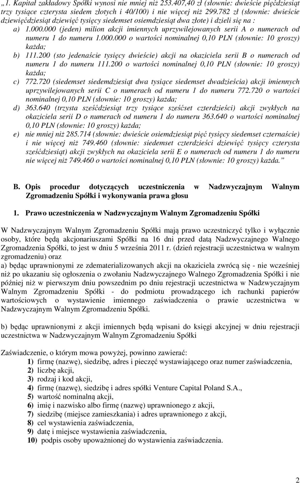 000 (jeden) milion akcji imiennych uprzywilejowanych serii A o numerach od numeru 1 do numeru 1.000.000 o wartości nominalnej 0,10 PLN (słownie: 10 groszy) b) 111.