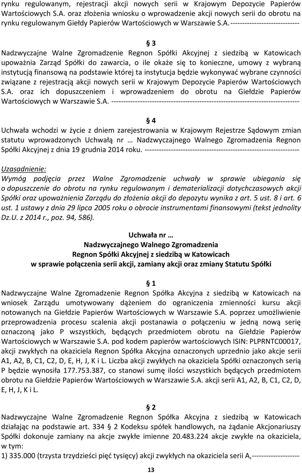 ----------------------------- 3 Nadzwyczajne Walne Zgromadzenie Regnon Spółki Akcyjnej z siedzibą w Katowicach upoważnia Zarząd Spółki do zawarcia, o ile okaże się to konieczne, umowy z wybraną