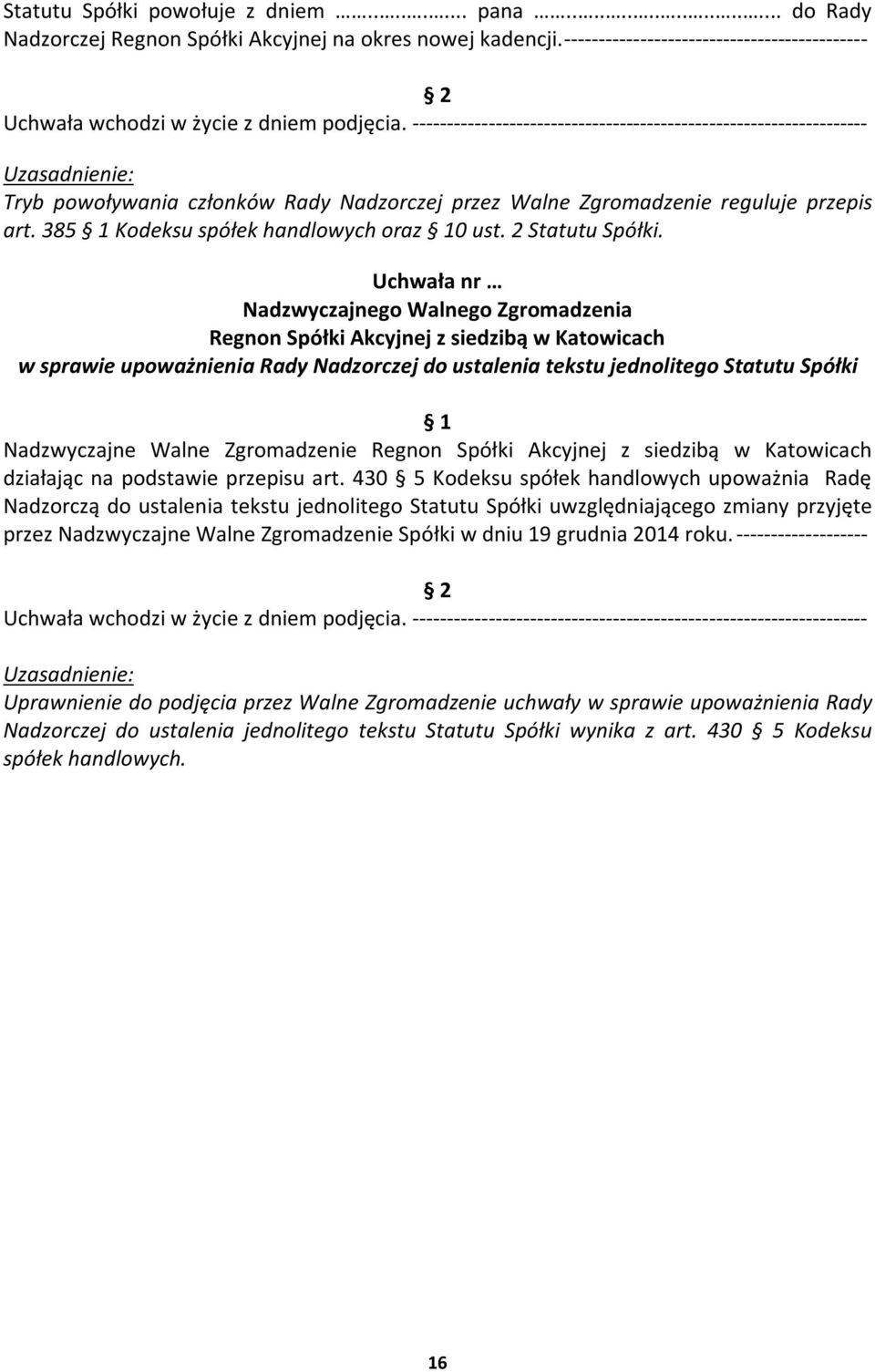 ------------------------------------------------------------------ Tryb powoływania członków Rady Nadzorczej przez Walne Zgromadzenie reguluje przepis art. 385 Kodeksu spółek handlowych oraz 0 ust.