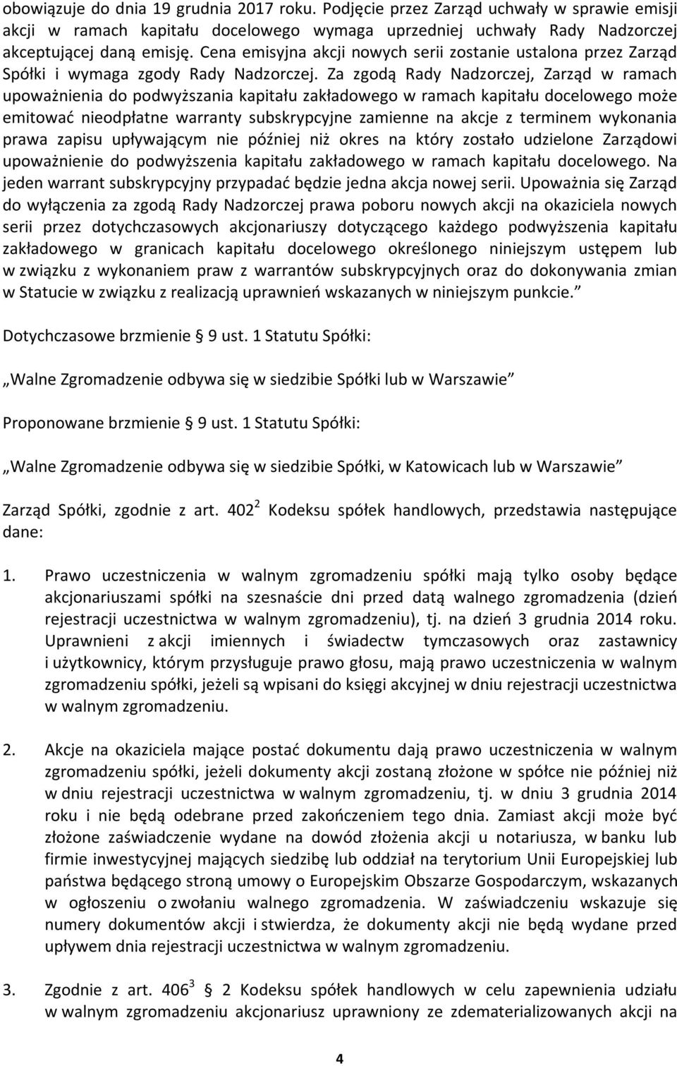 Za zgodą Rady Nadzorczej, Zarząd w ramach upoważnienia do podwyższania kapitału zakładowego w ramach kapitału docelowego może emitować nieodpłatne warranty subskrypcyjne zamienne na akcje z terminem