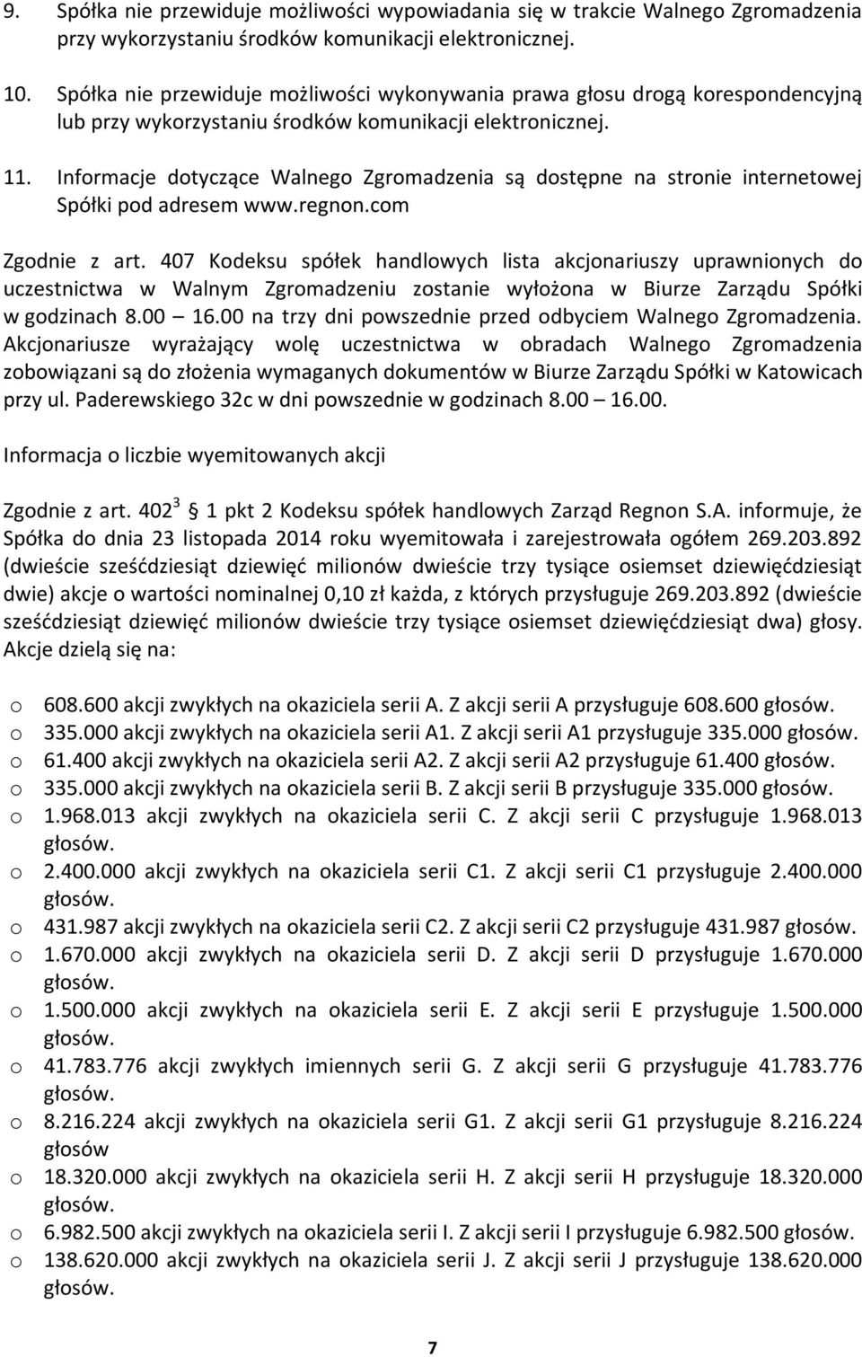 Informacje dotyczące Walnego Zgromadzenia są dostępne na stronie internetowej Spółki pod adresem www.regnon.com Zgodnie z art.