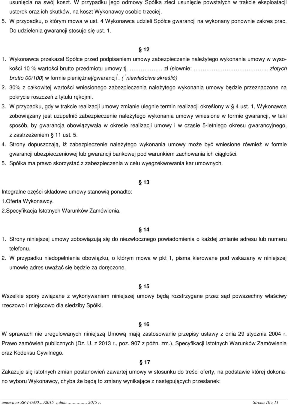 Wykonawca przekazał Spółce przed podpisaniem umowy zabezpieczenie należytego wykonania umowy w wysokości 10 % wartości brutto przedmiotu umowy tj. zł (słownie:.