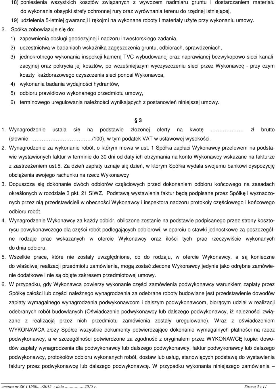 Spółka zobowiązuje się do: 1) zapewnienia obsługi geodezyjnej i nadzoru inwestorskiego zadania, 2) uczestnictwa w badaniach wskaźnika zagęszczenia gruntu, odbiorach, sprawdzeniach, 3) jednokrotnego