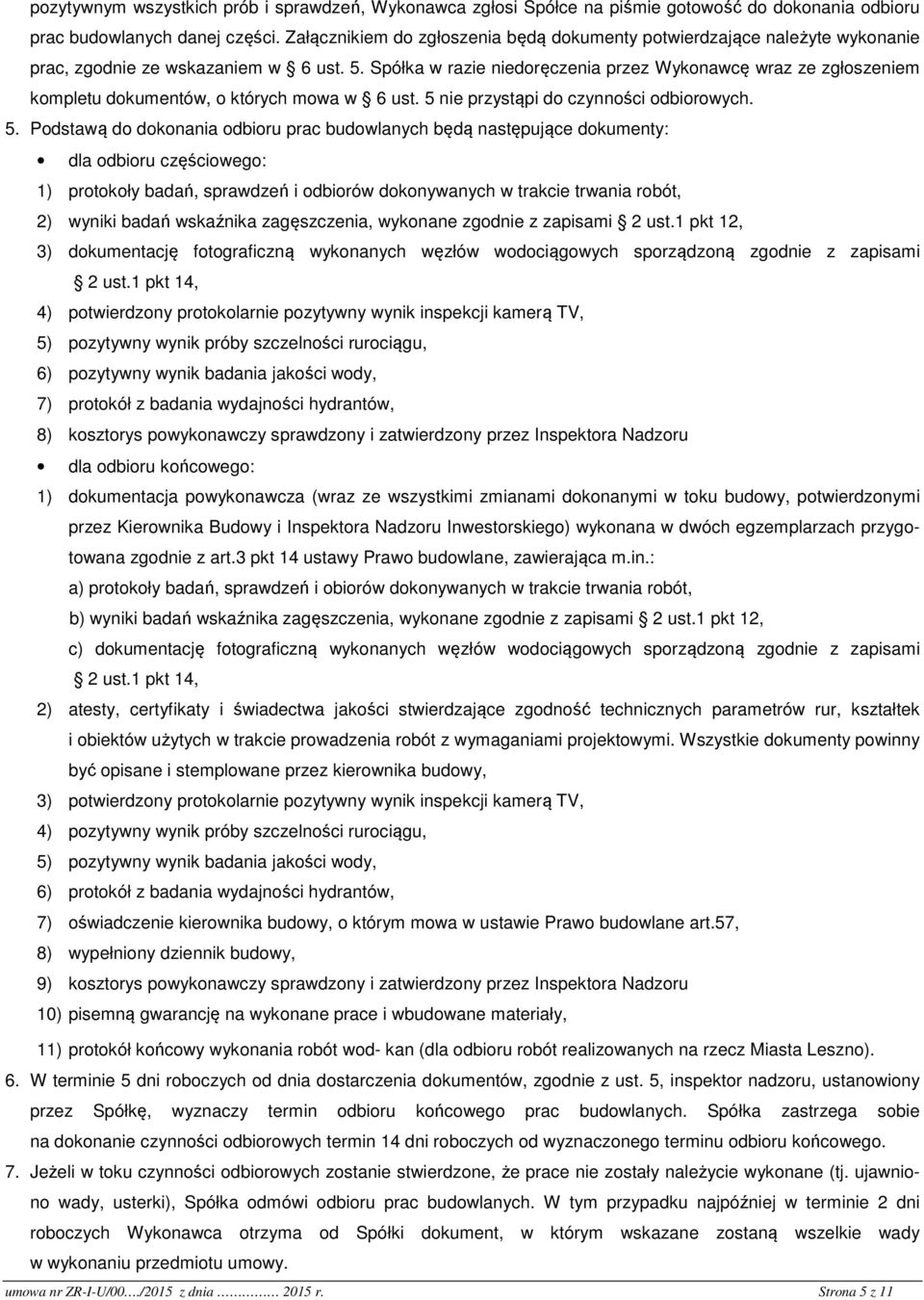 Spółka w razie niedoręczenia przez Wykonawcę wraz ze zgłoszeniem kompletu dokumentów, o których mowa w 6 ust. 5 