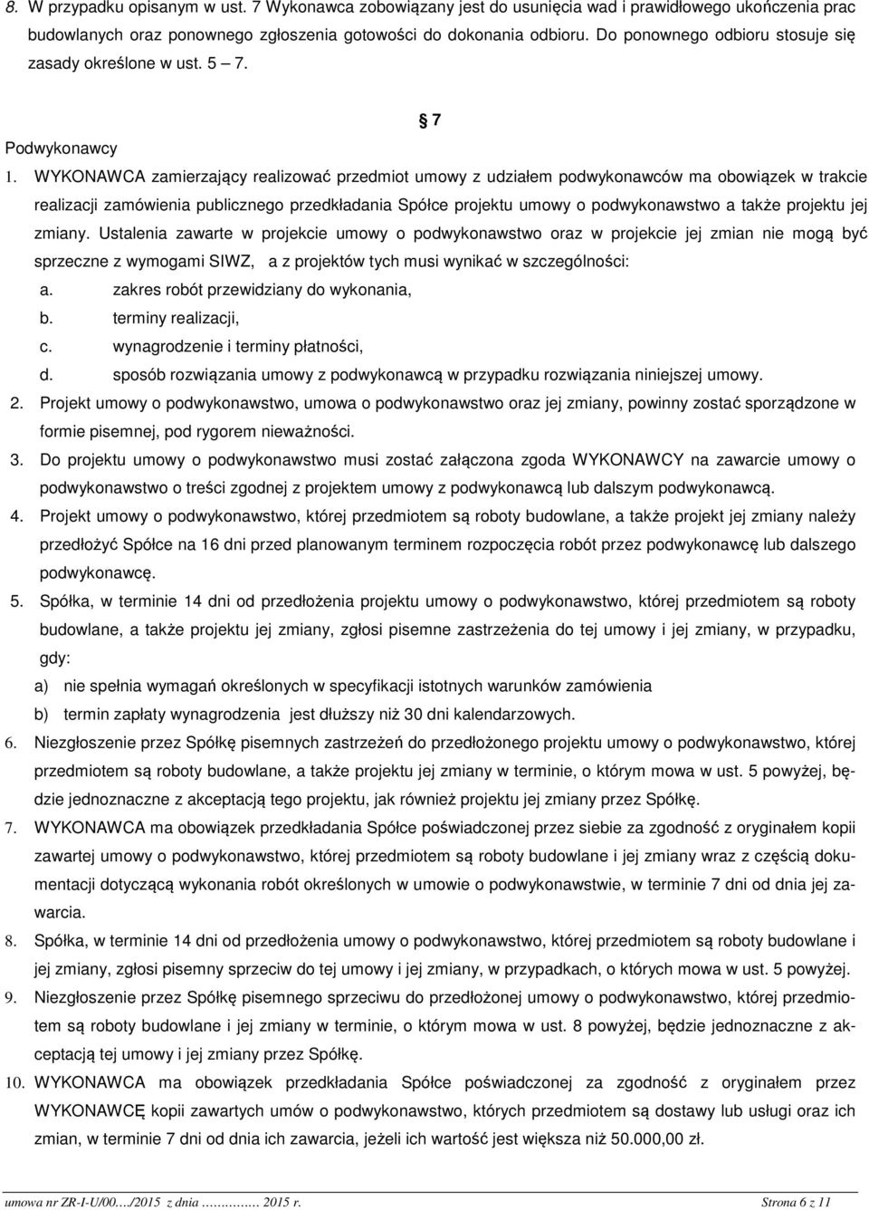 WYKONAWCA zamierzający realizować przedmiot umowy z udziałem podwykonawców ma obowiązek w trakcie realizacji zamówienia publicznego przedkładania Spółce projektu umowy o podwykonawstwo a także