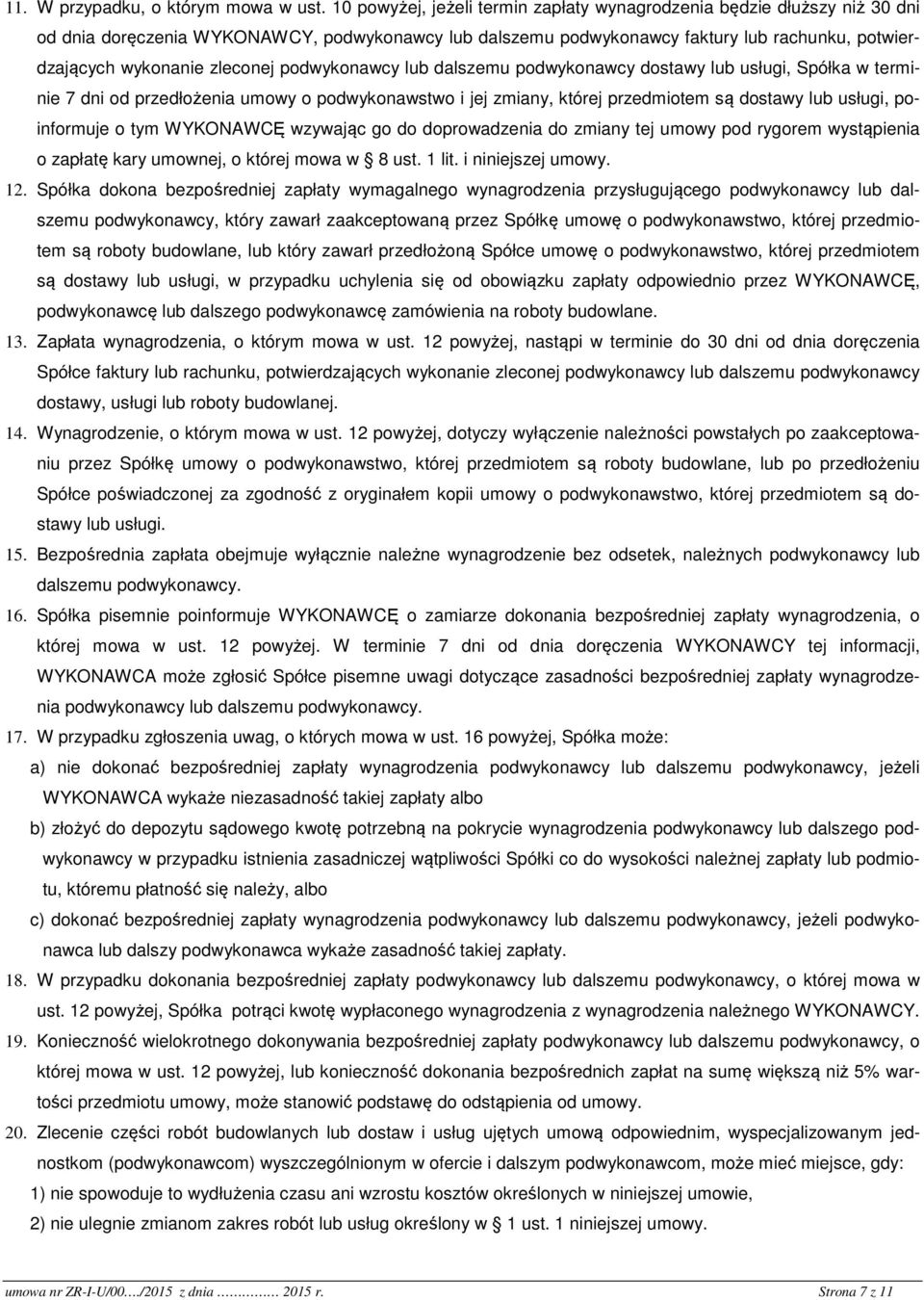 zleconej podwykonawcy lub dalszemu podwykonawcy dostawy lub usługi, Spółka w terminie 7 dni od przedłożenia umowy o podwykonawstwo i jej zmiany, której przedmiotem są dostawy lub usługi, poinformuje