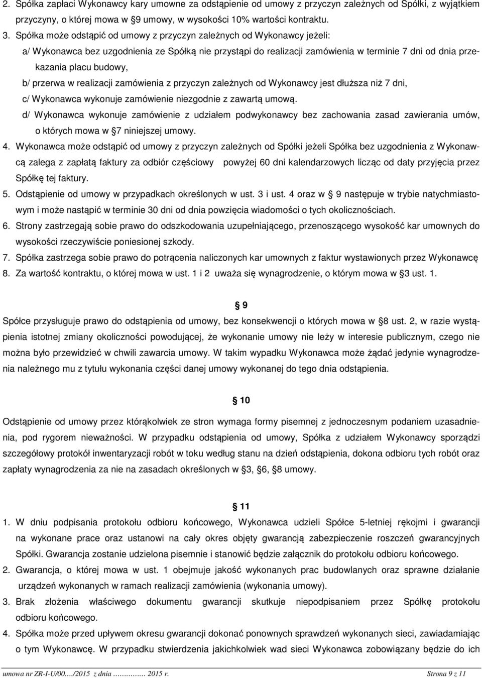 budowy, b/ przerwa w realizacji zamówienia z przyczyn zależnych od Wykonawcy jest dłuższa niż 7 dni, c/ Wykonawca wykonuje zamówienie niezgodnie z zawartą umową.