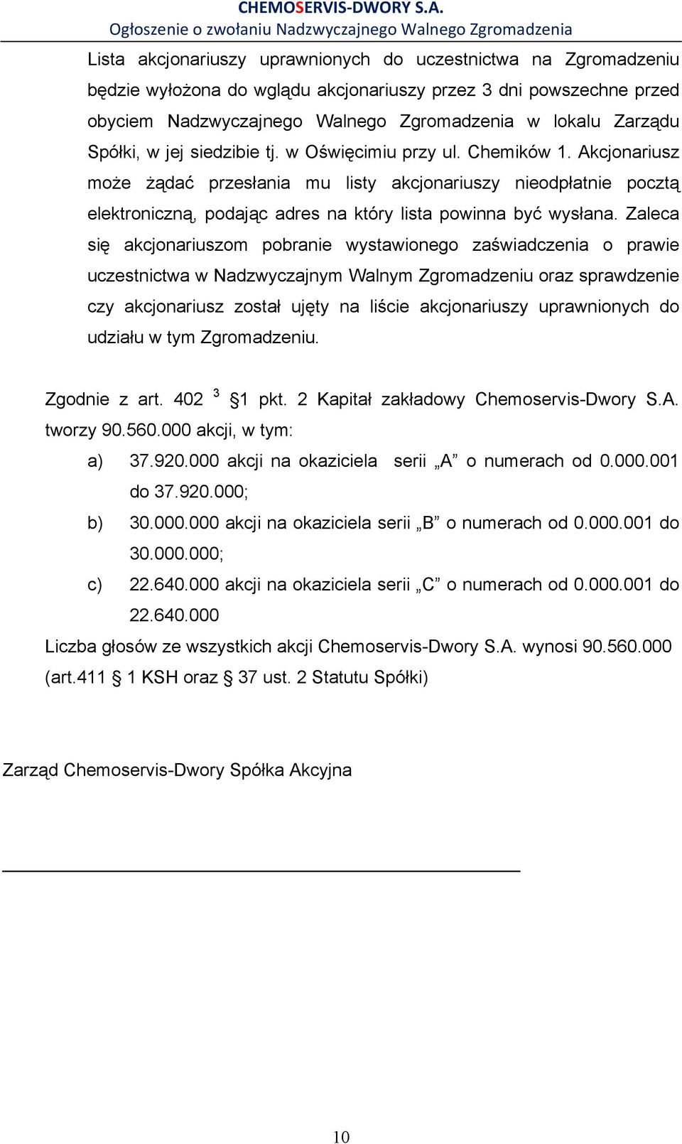 Akcjonariusz moŝe Ŝądać przesłania mu listy akcjonariuszy nieodpłatnie pocztą elektroniczną, podając adres na który lista powinna być wysłana.