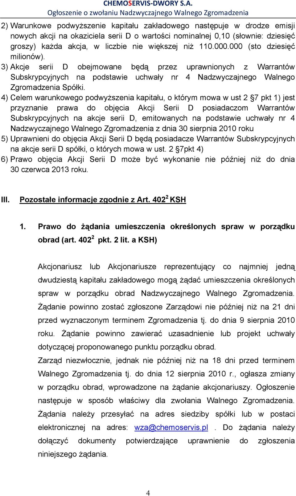 4) Celem warunkowego podwyŝszenia kapitału, o którym mowa w ust 2 7 pkt 1) jest przyznanie prawa do objęcia Akcji Serii D posiadaczom Warrantów Subskrypcyjnych na akcje serii D, emitowanych na