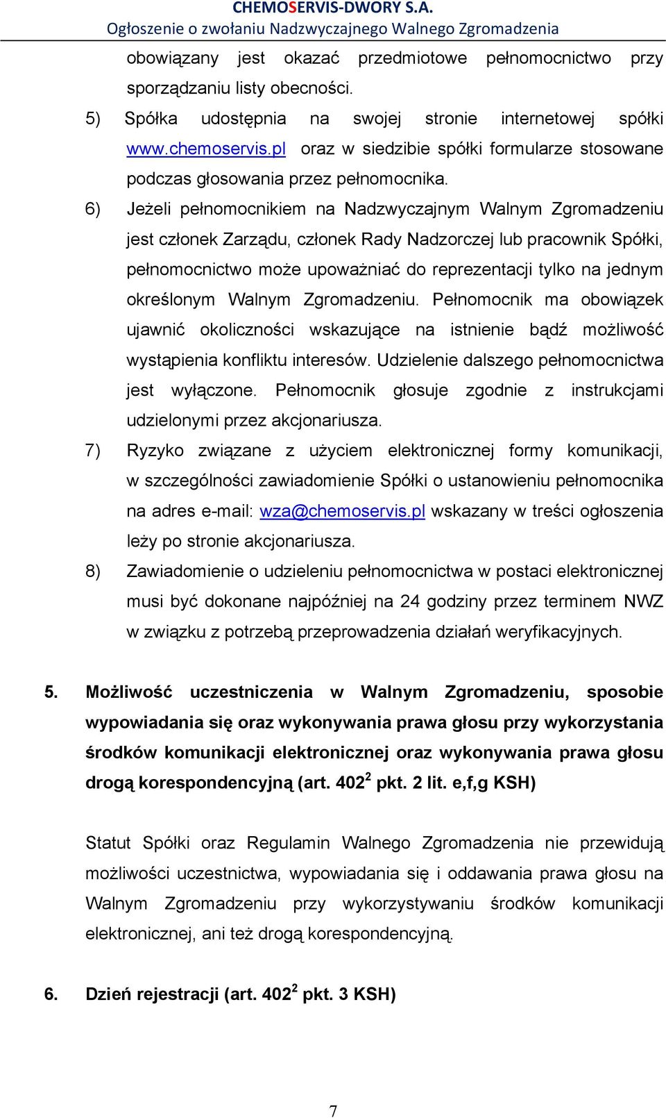 6) JeŜeli pełnomocnikiem na Nadzwyczajnym Walnym Zgromadzeniu jest członek Zarządu, członek Rady Nadzorczej lub pracownik Spółki, pełnomocnictwo moŝe upowaŝniać do reprezentacji tylko na jednym