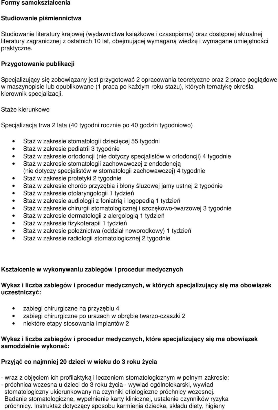 Przygotowanie publikacji Specjalizujący się zobowiązany jest przygotować 2 opracowania teoretyczne oraz 2 prace poglądowe w maszynopisie lub opublikowane (1 praca po każdym roku stażu), których