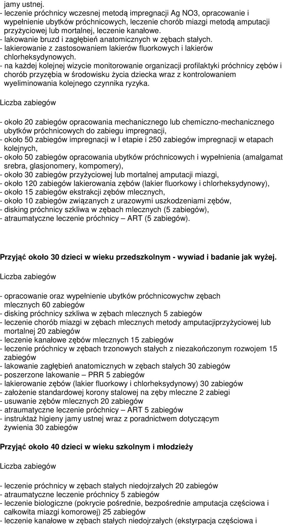 - lakowanie bruzd i zagłębień anatomicznych w zębach stałych. - lakierowanie z zastosowaniem lakierów fluorkowych i lakierów chlorheksydynowych.