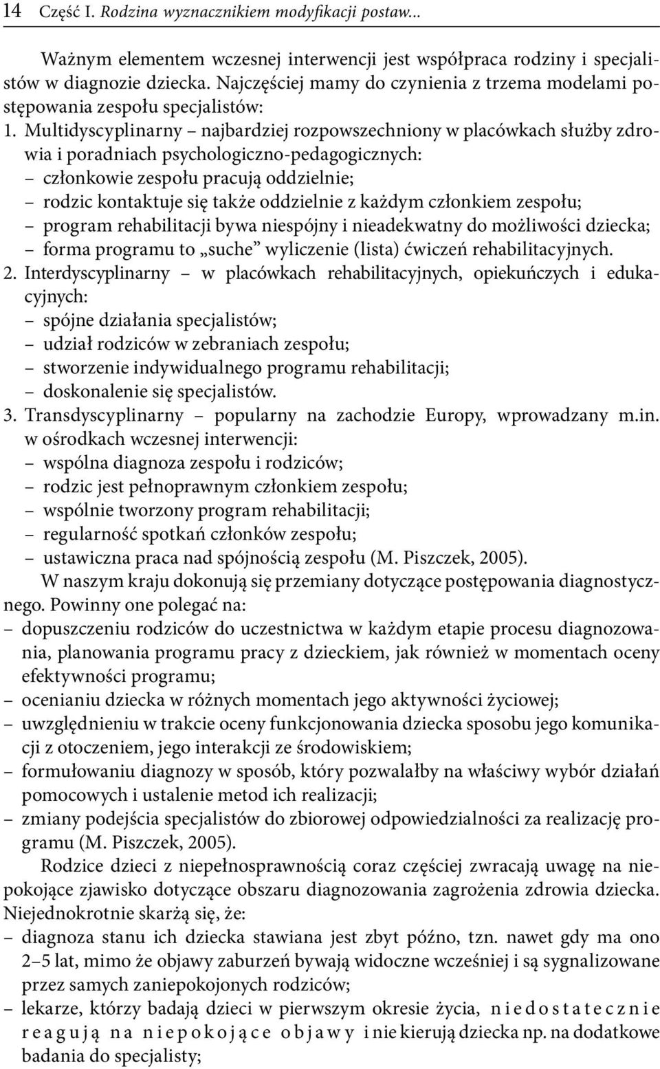 Multidyscyplinarny najbardziej rozpowszechniony w placówkach służby zdrowia i poradniach psychologiczno-pedagogicznych: członkowie zespołu pracują oddzielnie; rodzic kontaktuje się także oddzielnie z
