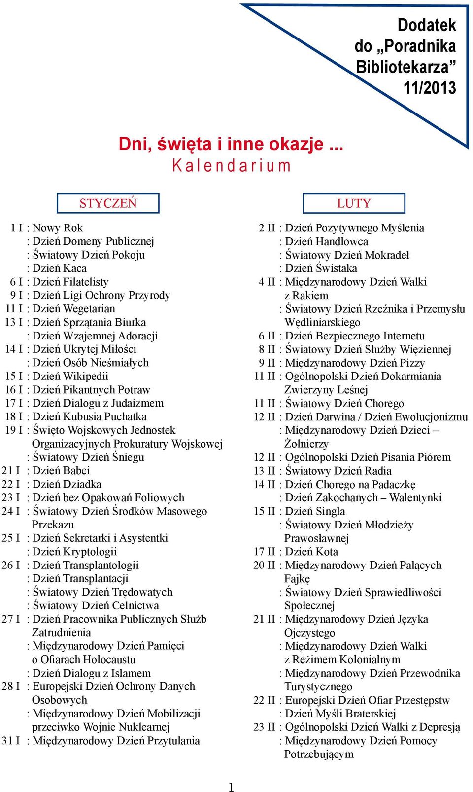 Sprzątania Biurka : Dzień Wzajemnej Adoracji 14 I : Dzień Ukrytej Miłości : Dzień Osób Nieśmiałych 15 I : Dzień Wikipedii 16 I : Dzień Pikantnych Potraw 17 I : Dzień Dialogu z Judaizmem 18 I : Dzień