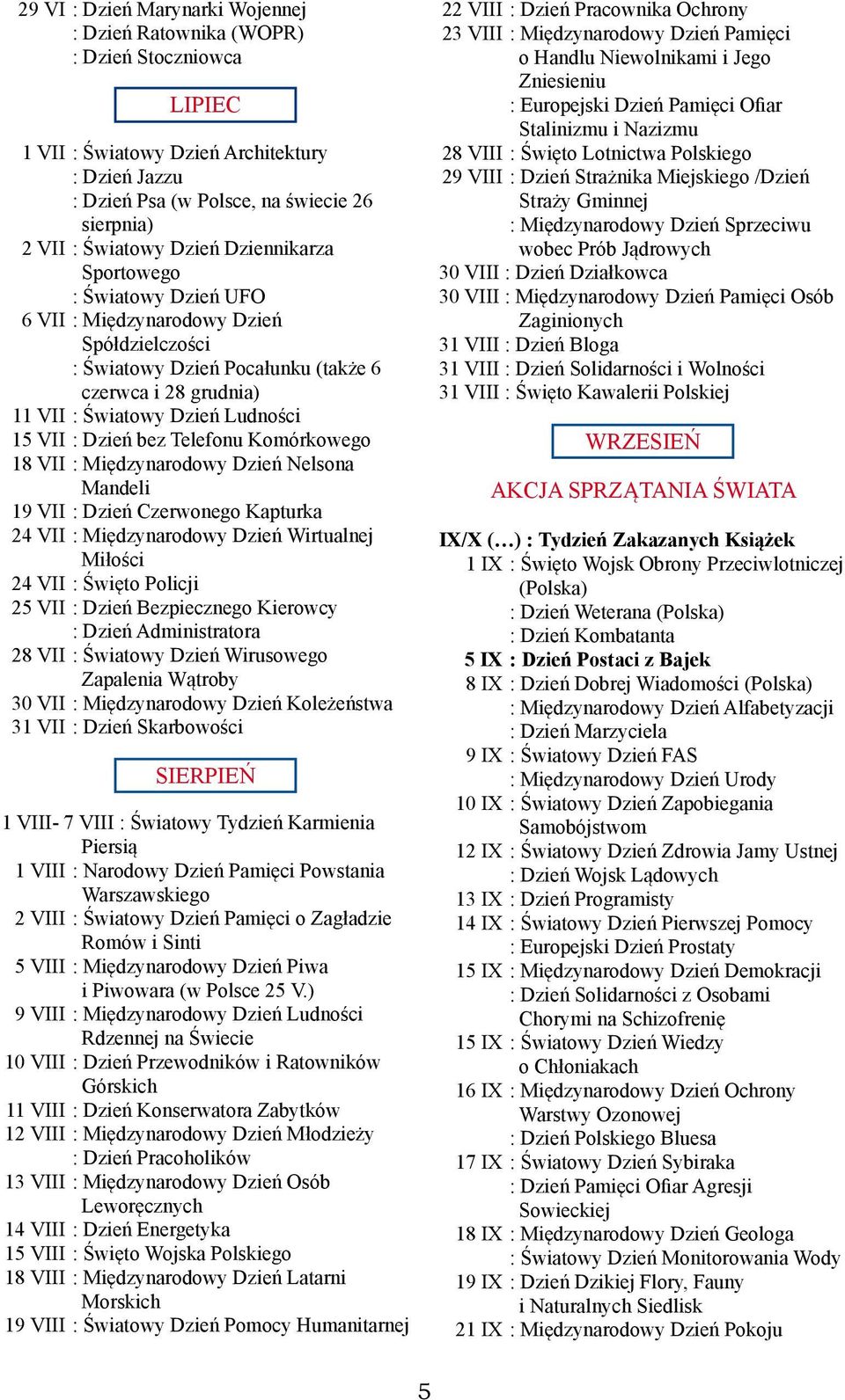 Dzień bez Telefonu Komórkowego 18 VII : Międzynarodowy Dzień Nelsona Mandeli 19 VII : Dzień Czerwonego Kapturka 24 VII : Międzynarodowy Dzień Wirtualnej Miłości 24 VII : Święto Policji 25 VII : Dzień