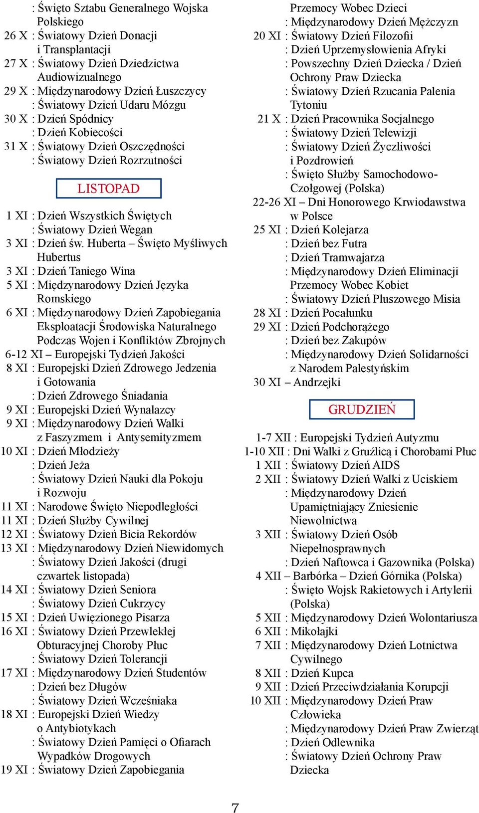 Huberta Święto Myśliwych Hubertus 3 XI : Dzień Taniego Wina 5 XI : Międzynarodowy Dzień Języka Romskiego 6 XI : Międzynarodowy Dzień Zapobiegania Eksploatacji Środowiska Naturalnego Podczas Wojen i