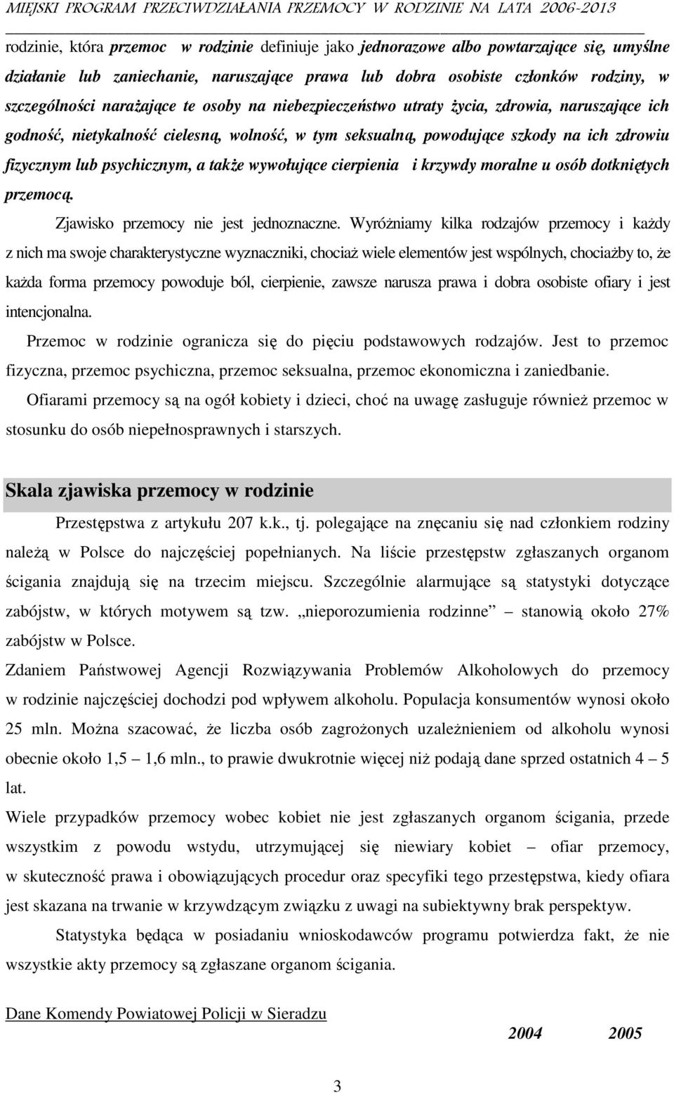 takŝe wywołujące cierpienia i krzywdy moralne u osób dotkniętych przemocą. Zjawisko przemocy nie jest jednoznaczne.