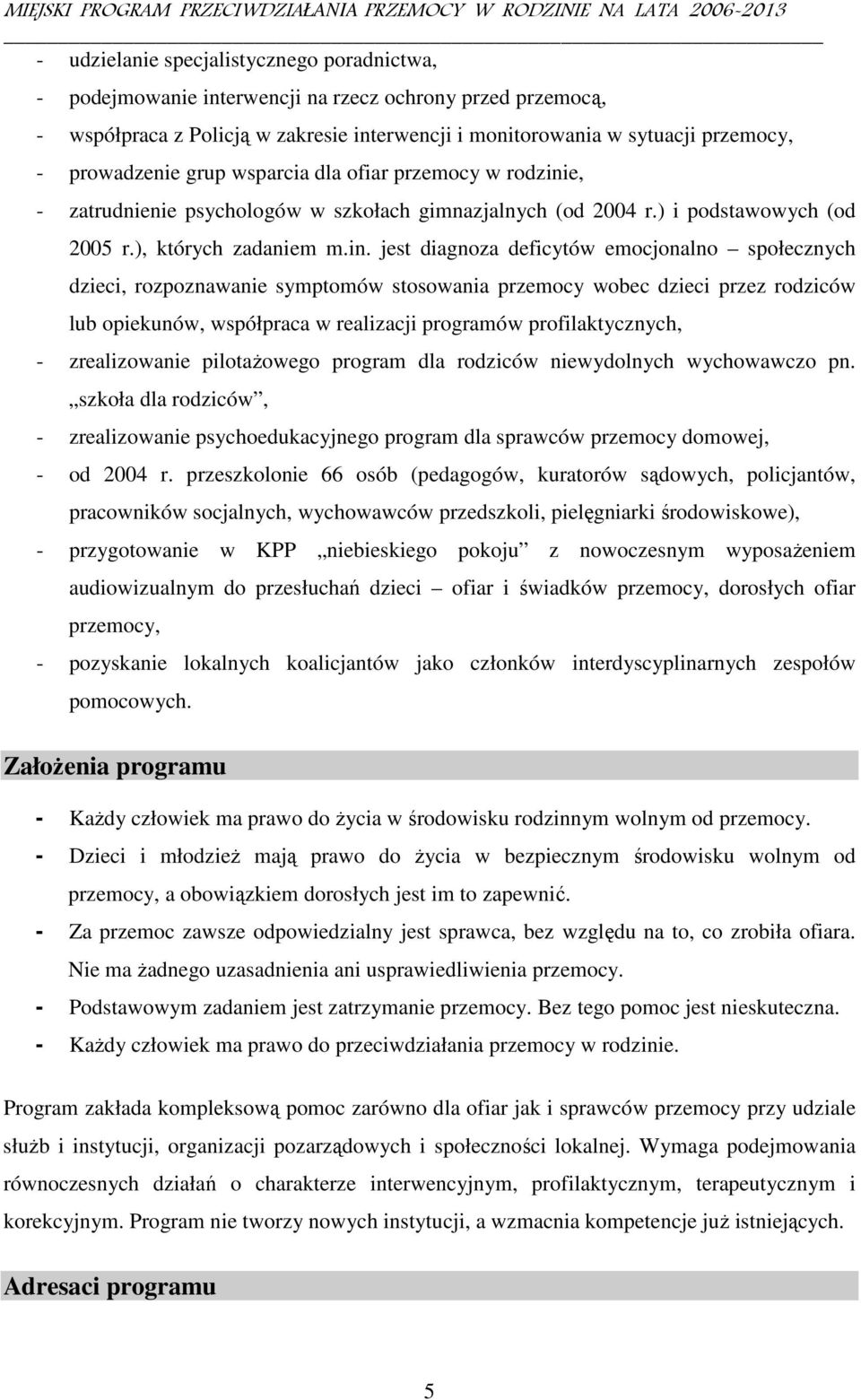 e, - zatrudnienie psychologów w szkołach gimnazjalnych (od 2004 r.) i podstawowych (od 2005 r.), których zadaniem m.in.