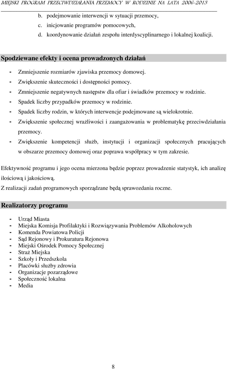 - Zmniejszenie negatywnych następstw dla ofiar i świadków przemocy w rodzinie. - Spadek liczby przypadków przemocy w rodzinie.