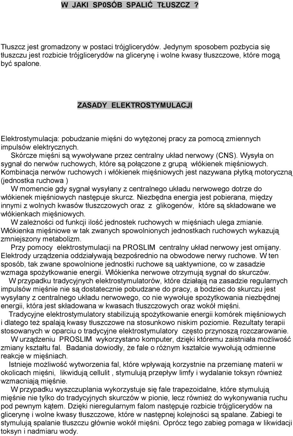 ZASADY ELEKTROSTYMULACJI Elektrostymulacja: pobudzanie mięśni do wytężonej pracy za pomocą zmiennych impulsów elektrycznych. Skórcze mięśni są wywoływane przez centralny układ nerwowy (CNS).