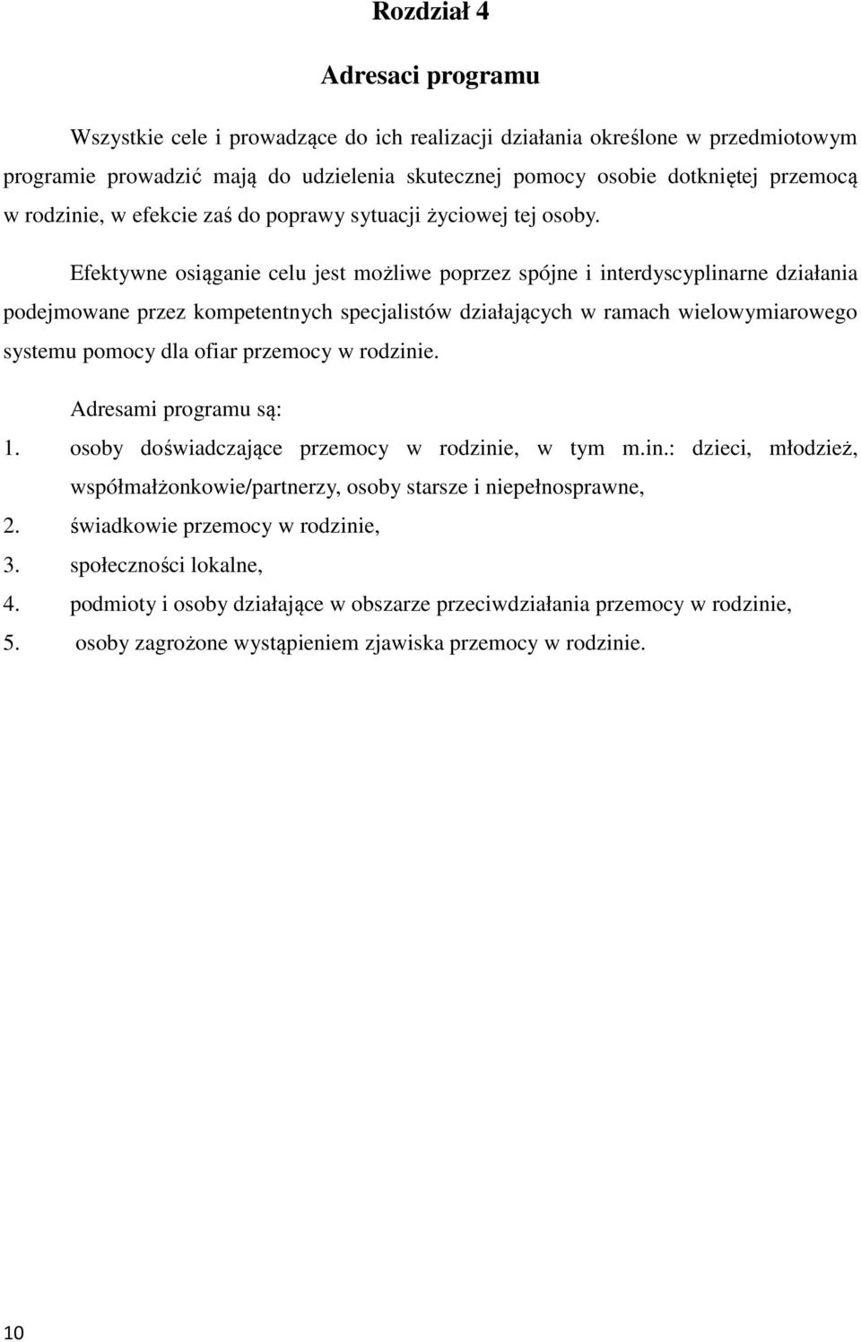Efektywne osiąganie celu jest możliwe poprzez spójne i interdyscyplinarne działania podejmowane przez kompetentnych specjalistów działających w ramach wielowymiarowego systemu pomocy dla ofiar