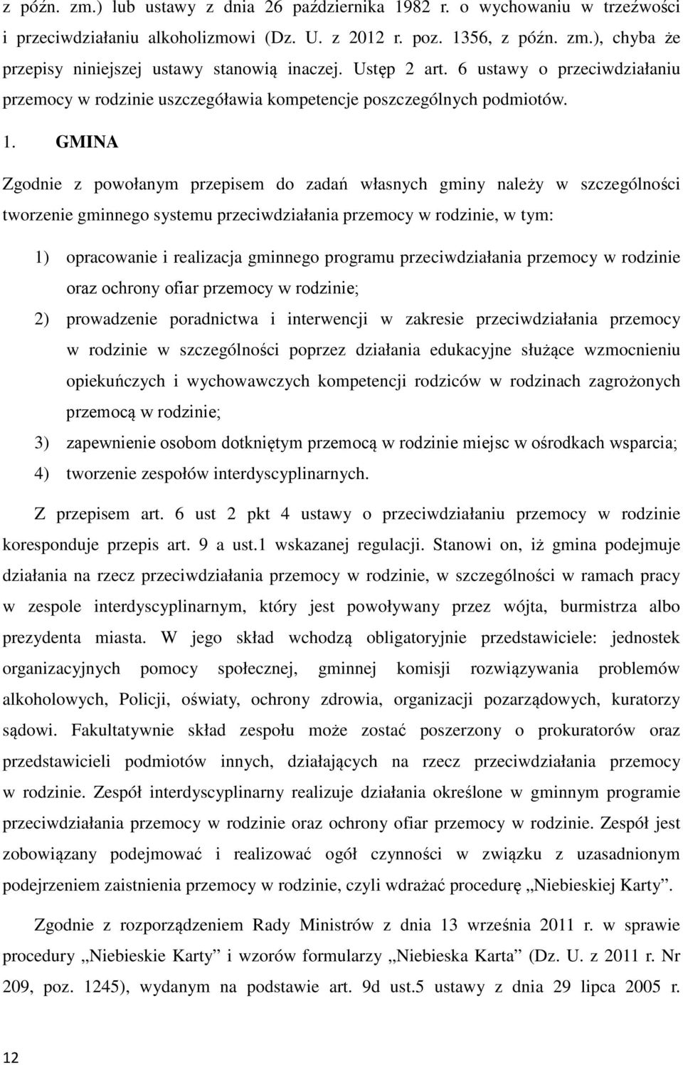 GMINA Zgodnie z powołanym przepisem do zadań własnych gminy należy w szczególności tworzenie gminnego systemu przeciwdziałania przemocy w rodzinie, w tym: 1) opracowanie i realizacja gminnego